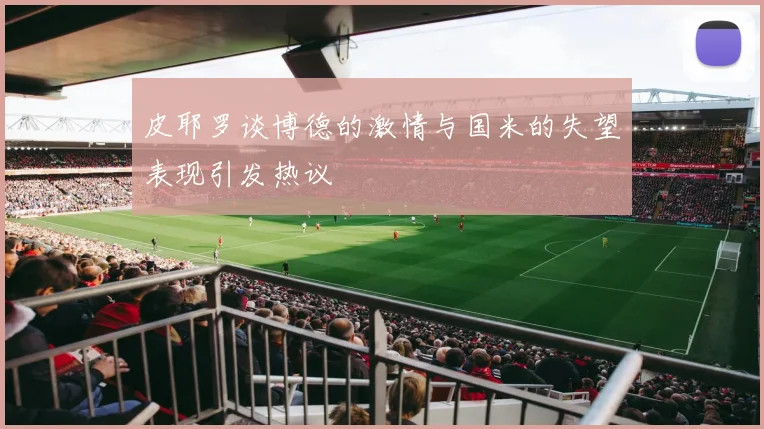 皮耶罗谈博德的激情与国米的失望表现引发热议