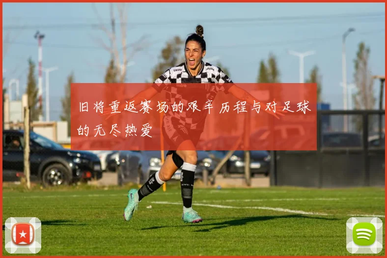 旧将重返赛场的艰辛历程与对足球的无尽热爱